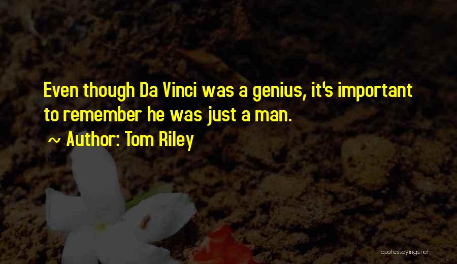 Tom Riley Quotes: Even Though Da Vinci Was A Genius, It's Important To Remember He Was Just A Man.