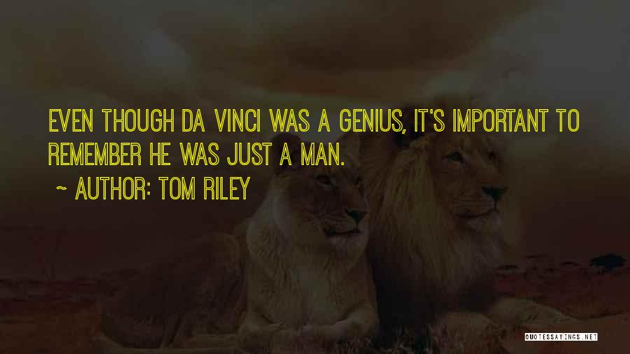 Tom Riley Quotes: Even Though Da Vinci Was A Genius, It's Important To Remember He Was Just A Man.