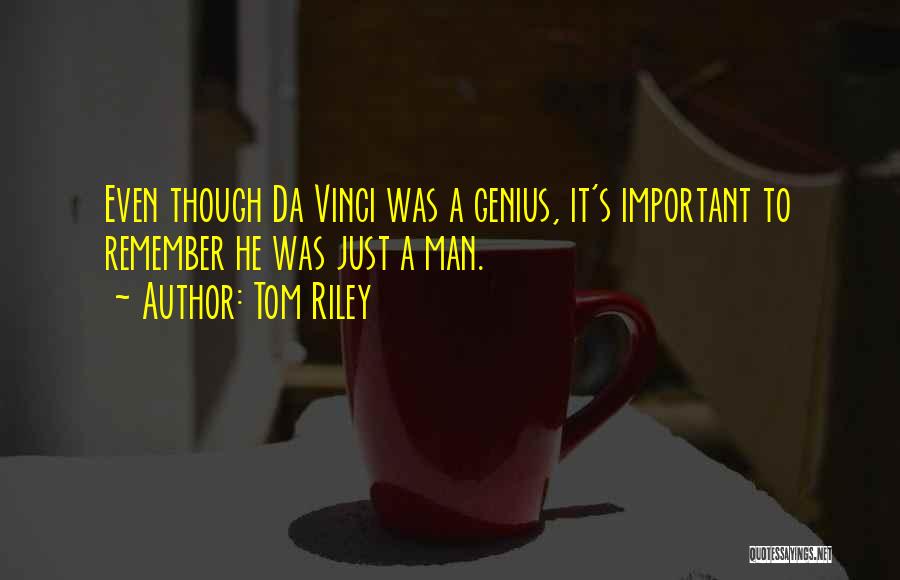 Tom Riley Quotes: Even Though Da Vinci Was A Genius, It's Important To Remember He Was Just A Man.