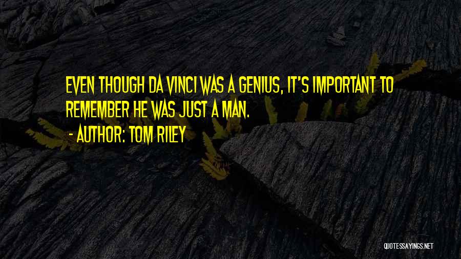 Tom Riley Quotes: Even Though Da Vinci Was A Genius, It's Important To Remember He Was Just A Man.