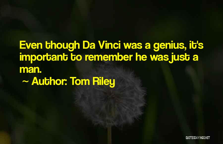 Tom Riley Quotes: Even Though Da Vinci Was A Genius, It's Important To Remember He Was Just A Man.