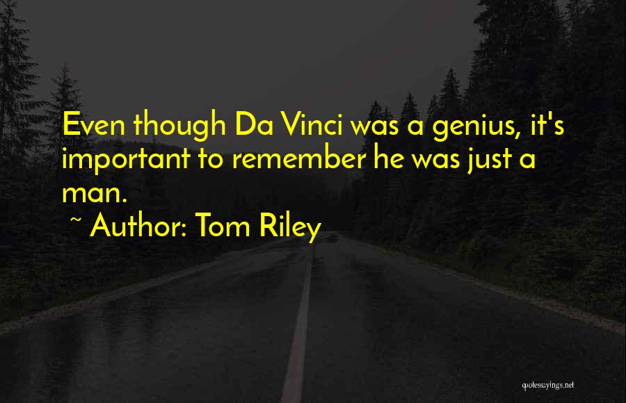 Tom Riley Quotes: Even Though Da Vinci Was A Genius, It's Important To Remember He Was Just A Man.