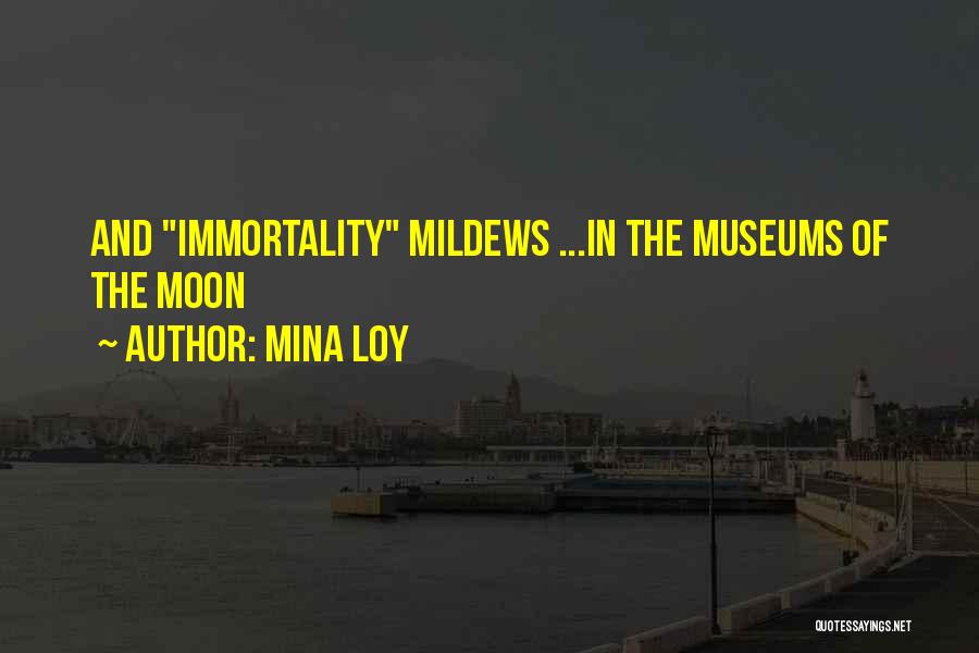 Mina Loy Quotes: And Immortality Mildews ...in The Museums Of The Moon