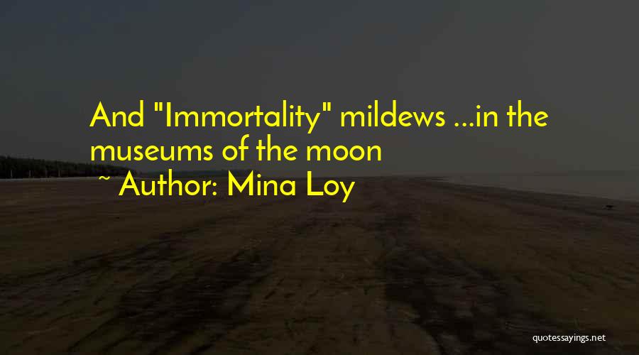Mina Loy Quotes: And Immortality Mildews ...in The Museums Of The Moon
