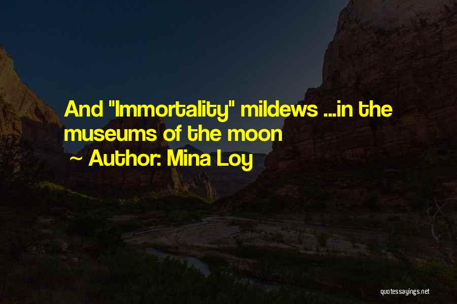 Mina Loy Quotes: And Immortality Mildews ...in The Museums Of The Moon