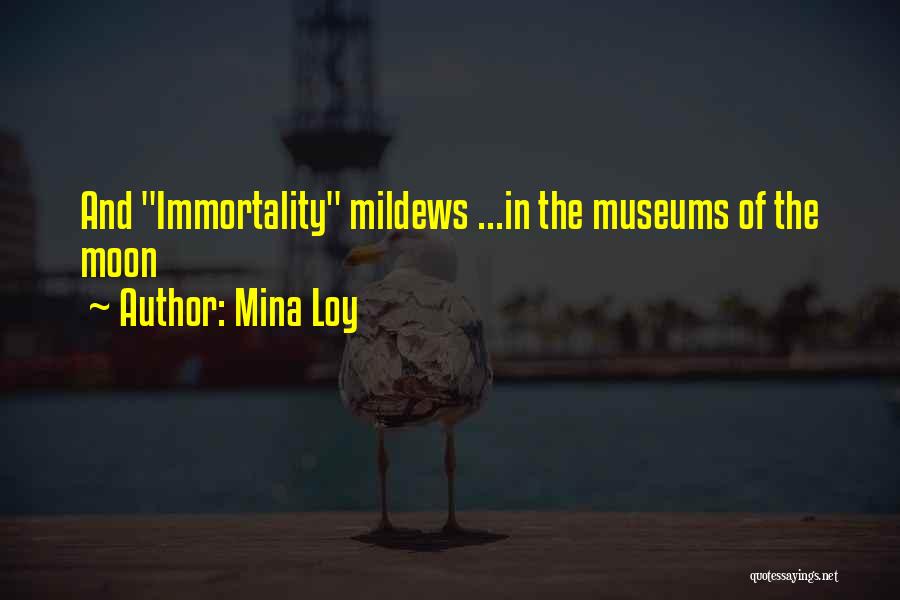 Mina Loy Quotes: And Immortality Mildews ...in The Museums Of The Moon