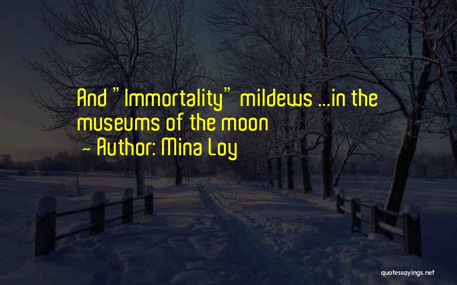Mina Loy Quotes: And Immortality Mildews ...in The Museums Of The Moon