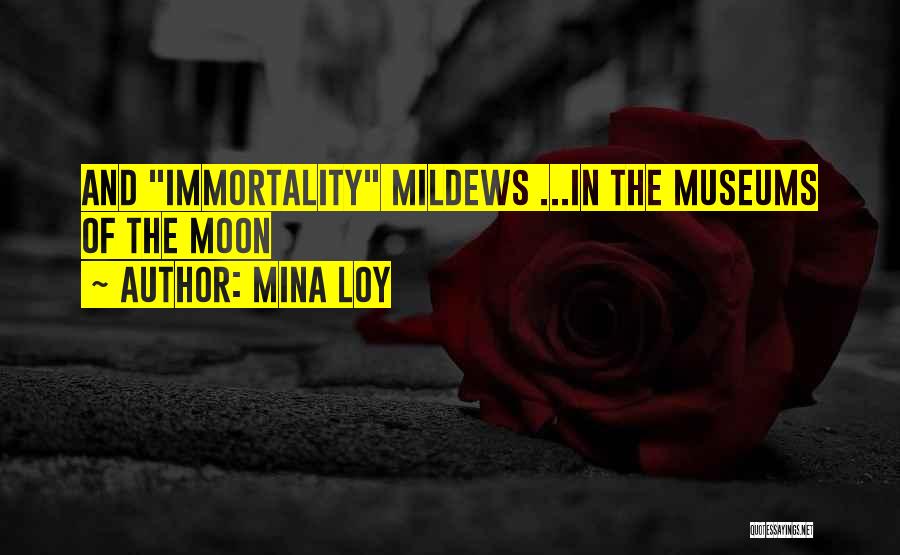 Mina Loy Quotes: And Immortality Mildews ...in The Museums Of The Moon