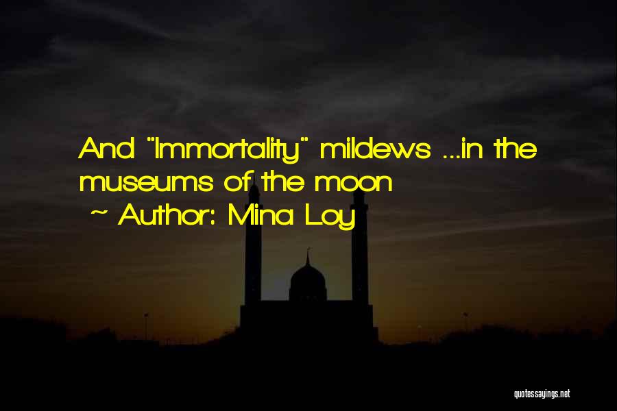 Mina Loy Quotes: And Immortality Mildews ...in The Museums Of The Moon