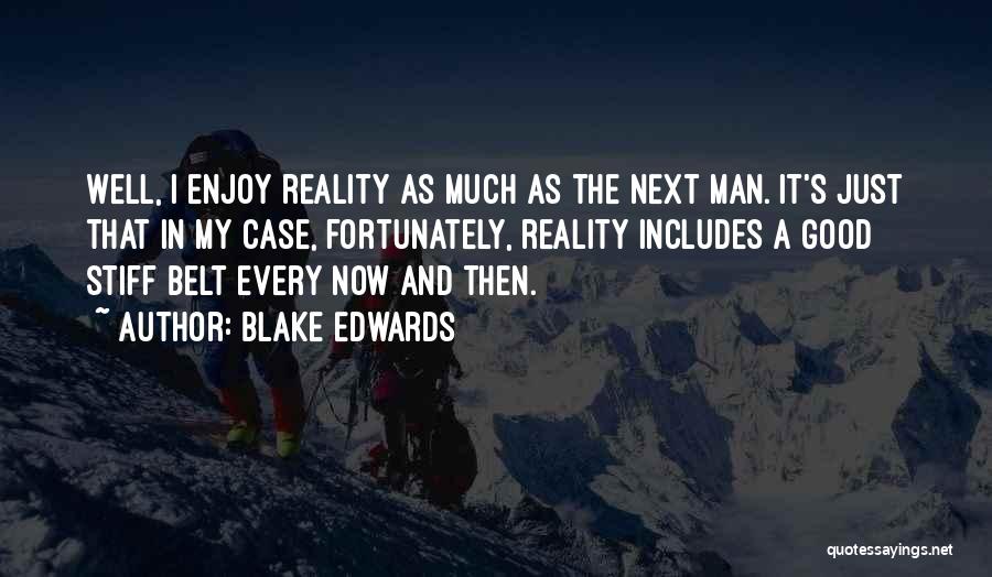 Blake Edwards Quotes: Well, I Enjoy Reality As Much As The Next Man. It's Just That In My Case, Fortunately, Reality Includes A