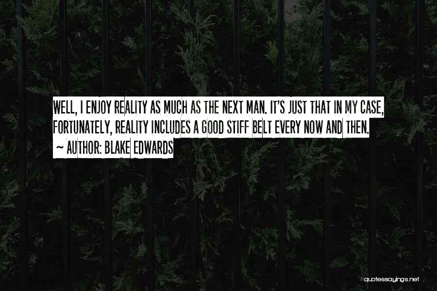 Blake Edwards Quotes: Well, I Enjoy Reality As Much As The Next Man. It's Just That In My Case, Fortunately, Reality Includes A