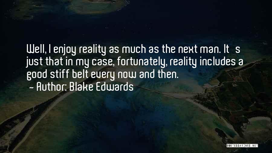 Blake Edwards Quotes: Well, I Enjoy Reality As Much As The Next Man. It's Just That In My Case, Fortunately, Reality Includes A