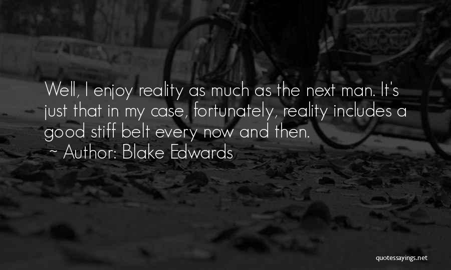 Blake Edwards Quotes: Well, I Enjoy Reality As Much As The Next Man. It's Just That In My Case, Fortunately, Reality Includes A