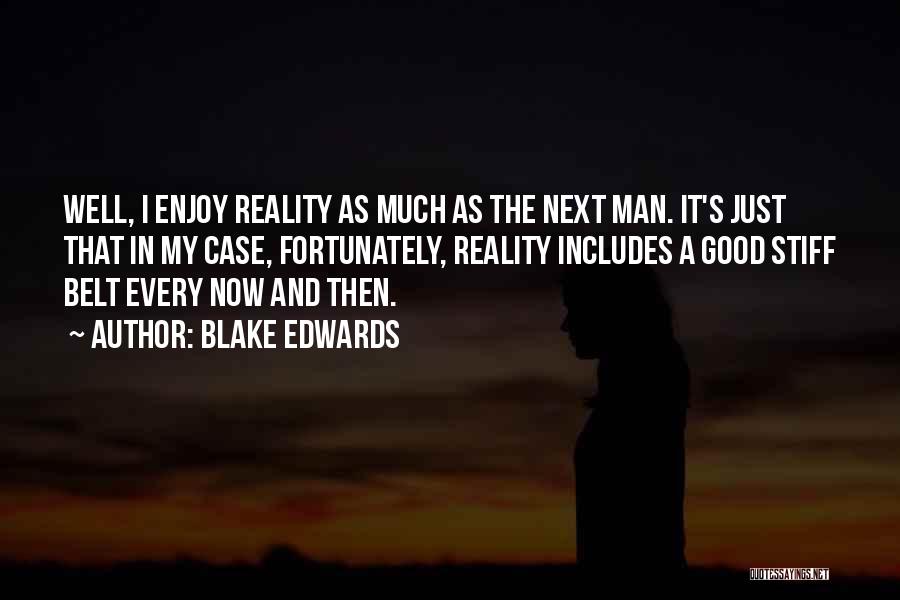 Blake Edwards Quotes: Well, I Enjoy Reality As Much As The Next Man. It's Just That In My Case, Fortunately, Reality Includes A