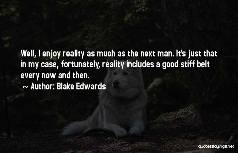 Blake Edwards Quotes: Well, I Enjoy Reality As Much As The Next Man. It's Just That In My Case, Fortunately, Reality Includes A