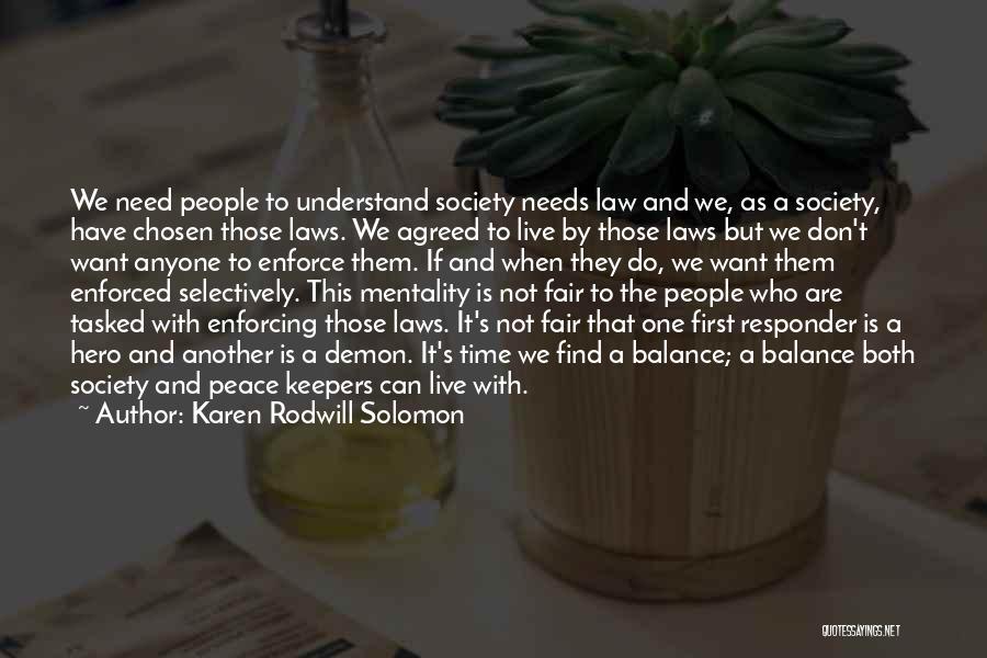 Karen Rodwill Solomon Quotes: We Need People To Understand Society Needs Law And We, As A Society, Have Chosen Those Laws. We Agreed To