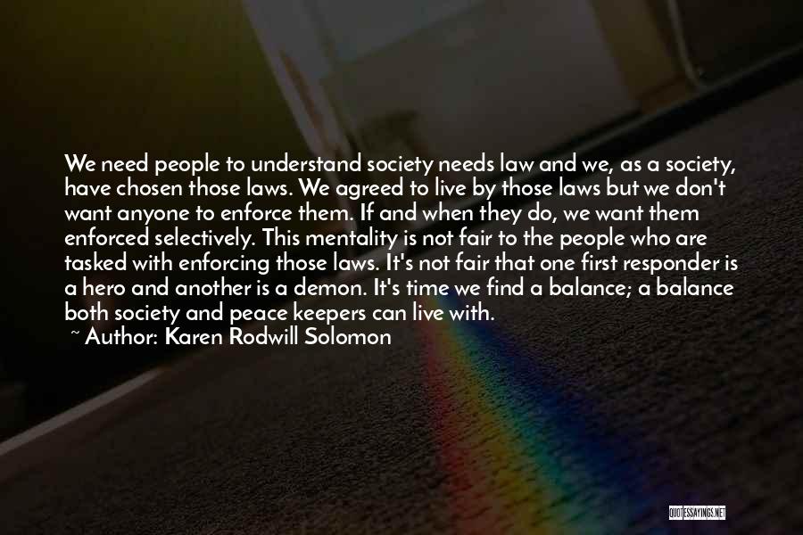 Karen Rodwill Solomon Quotes: We Need People To Understand Society Needs Law And We, As A Society, Have Chosen Those Laws. We Agreed To