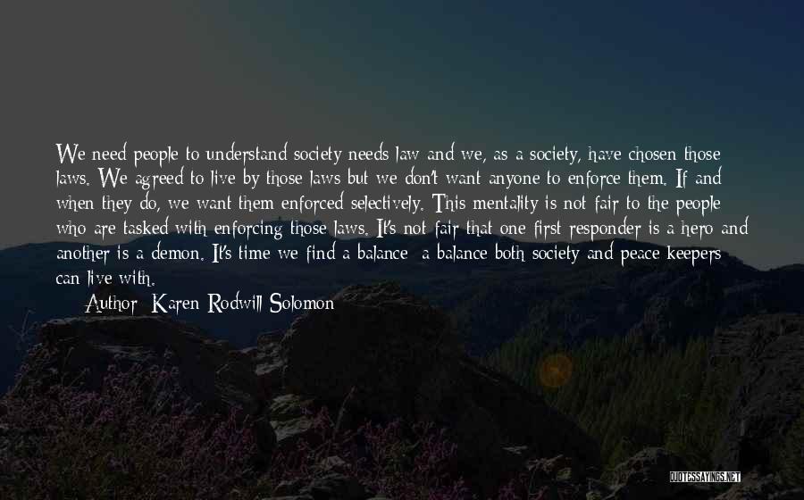 Karen Rodwill Solomon Quotes: We Need People To Understand Society Needs Law And We, As A Society, Have Chosen Those Laws. We Agreed To