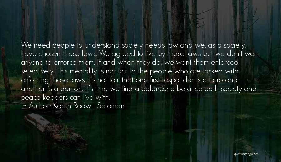 Karen Rodwill Solomon Quotes: We Need People To Understand Society Needs Law And We, As A Society, Have Chosen Those Laws. We Agreed To