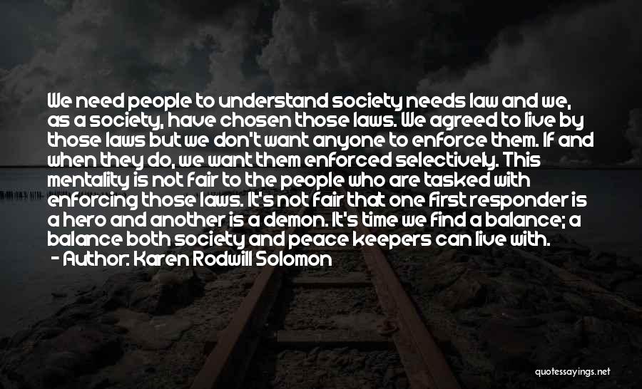 Karen Rodwill Solomon Quotes: We Need People To Understand Society Needs Law And We, As A Society, Have Chosen Those Laws. We Agreed To