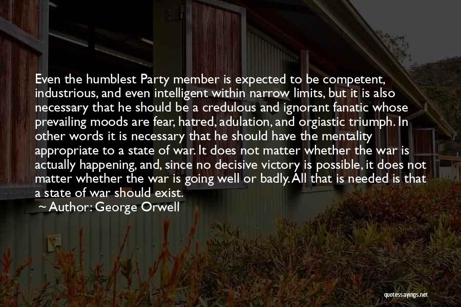 George Orwell Quotes: Even The Humblest Party Member Is Expected To Be Competent, Industrious, And Even Intelligent Within Narrow Limits, But It Is