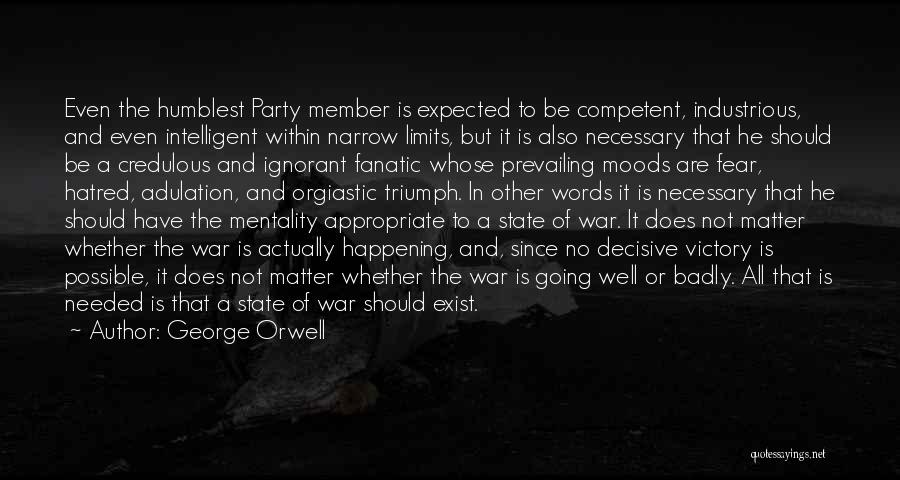 George Orwell Quotes: Even The Humblest Party Member Is Expected To Be Competent, Industrious, And Even Intelligent Within Narrow Limits, But It Is