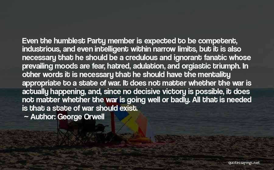 George Orwell Quotes: Even The Humblest Party Member Is Expected To Be Competent, Industrious, And Even Intelligent Within Narrow Limits, But It Is