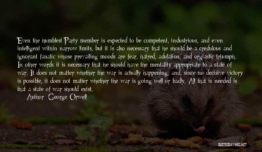 George Orwell Quotes: Even The Humblest Party Member Is Expected To Be Competent, Industrious, And Even Intelligent Within Narrow Limits, But It Is