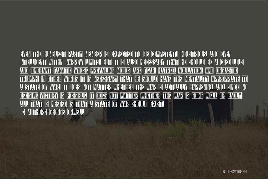 George Orwell Quotes: Even The Humblest Party Member Is Expected To Be Competent, Industrious, And Even Intelligent Within Narrow Limits, But It Is