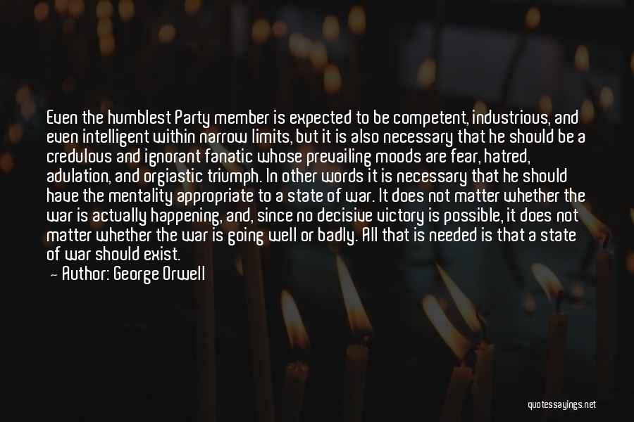 George Orwell Quotes: Even The Humblest Party Member Is Expected To Be Competent, Industrious, And Even Intelligent Within Narrow Limits, But It Is