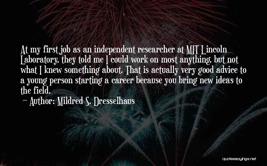 Mildred S. Dresselhaus Quotes: At My First Job As An Independent Researcher At Mit Lincoln Laboratory, They Told Me I Could Work On Most