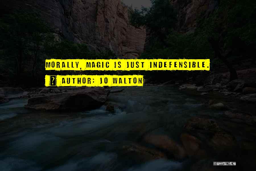 Jo Walton Quotes: Morally, Magic Is Just Indefensible.
