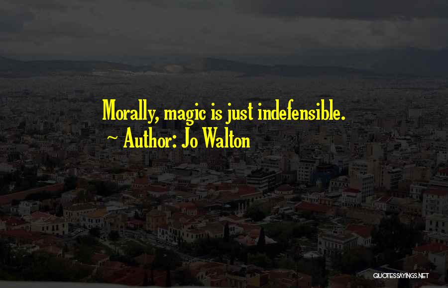 Jo Walton Quotes: Morally, Magic Is Just Indefensible.