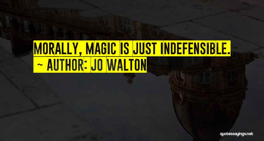 Jo Walton Quotes: Morally, Magic Is Just Indefensible.