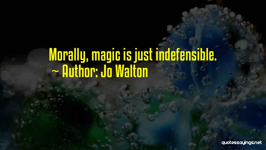 Jo Walton Quotes: Morally, Magic Is Just Indefensible.