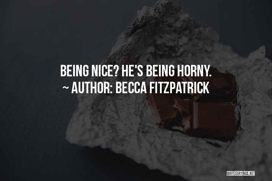 Becca Fitzpatrick Quotes: Being Nice? He's Being Horny.