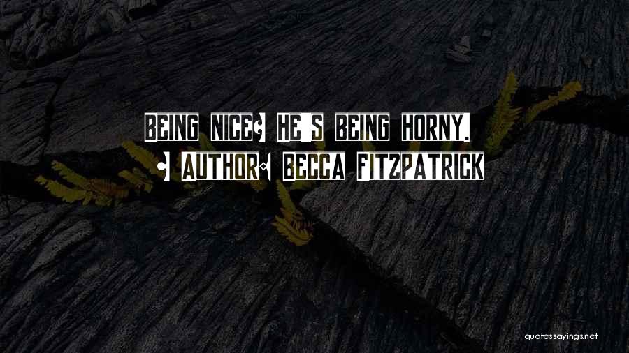 Becca Fitzpatrick Quotes: Being Nice? He's Being Horny.
