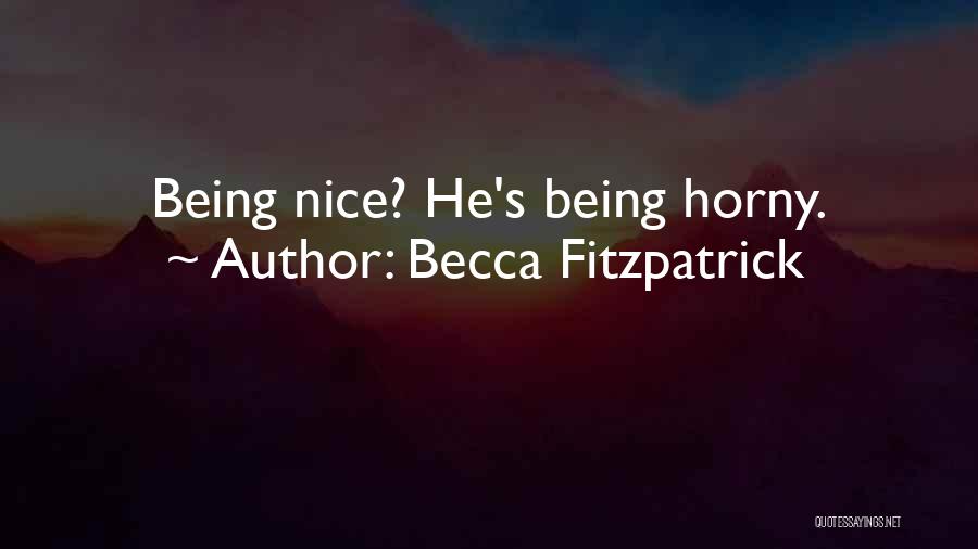 Becca Fitzpatrick Quotes: Being Nice? He's Being Horny.