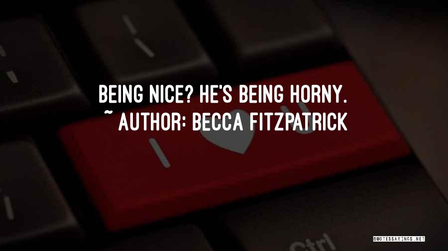 Becca Fitzpatrick Quotes: Being Nice? He's Being Horny.