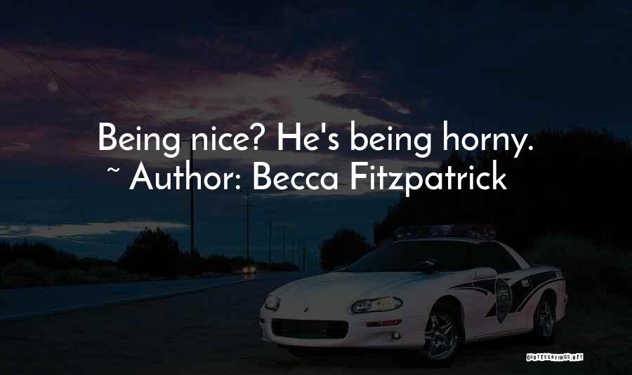 Becca Fitzpatrick Quotes: Being Nice? He's Being Horny.