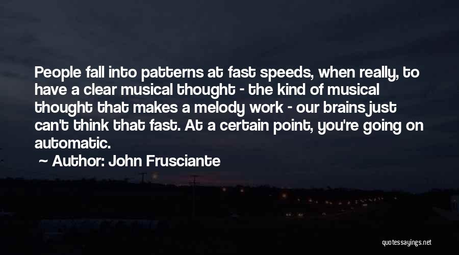 John Frusciante Quotes: People Fall Into Patterns At Fast Speeds, When Really, To Have A Clear Musical Thought - The Kind Of Musical