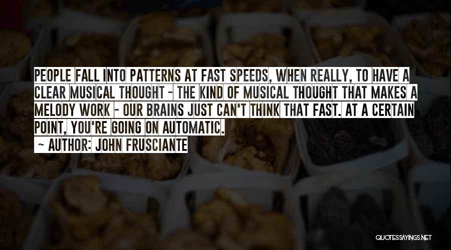 John Frusciante Quotes: People Fall Into Patterns At Fast Speeds, When Really, To Have A Clear Musical Thought - The Kind Of Musical