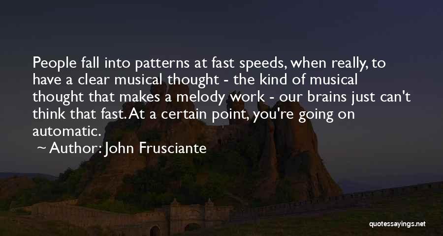 John Frusciante Quotes: People Fall Into Patterns At Fast Speeds, When Really, To Have A Clear Musical Thought - The Kind Of Musical