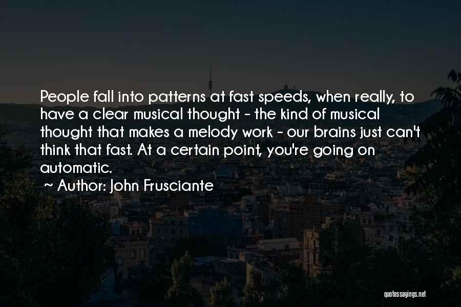 John Frusciante Quotes: People Fall Into Patterns At Fast Speeds, When Really, To Have A Clear Musical Thought - The Kind Of Musical