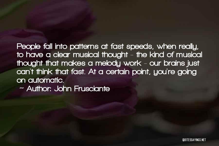 John Frusciante Quotes: People Fall Into Patterns At Fast Speeds, When Really, To Have A Clear Musical Thought - The Kind Of Musical