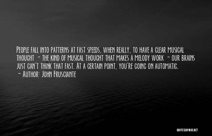 John Frusciante Quotes: People Fall Into Patterns At Fast Speeds, When Really, To Have A Clear Musical Thought - The Kind Of Musical