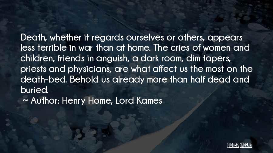 Henry Home, Lord Kames Quotes: Death, Whether It Regards Ourselves Or Others, Appears Less Terrible In War Than At Home. The Cries Of Women And