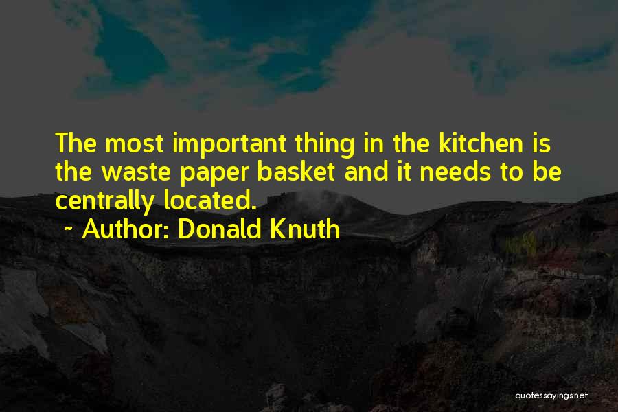 Donald Knuth Quotes: The Most Important Thing In The Kitchen Is The Waste Paper Basket And It Needs To Be Centrally Located.