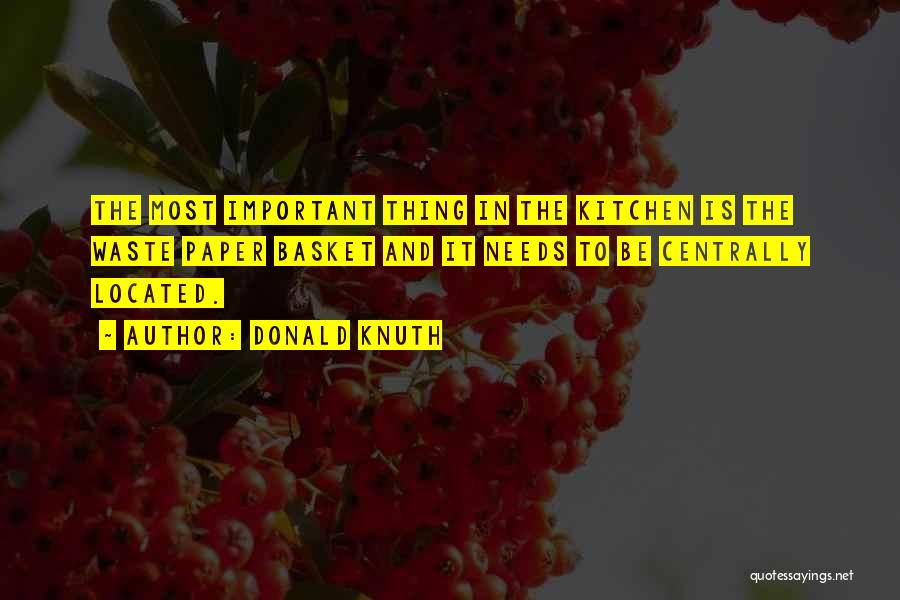 Donald Knuth Quotes: The Most Important Thing In The Kitchen Is The Waste Paper Basket And It Needs To Be Centrally Located.