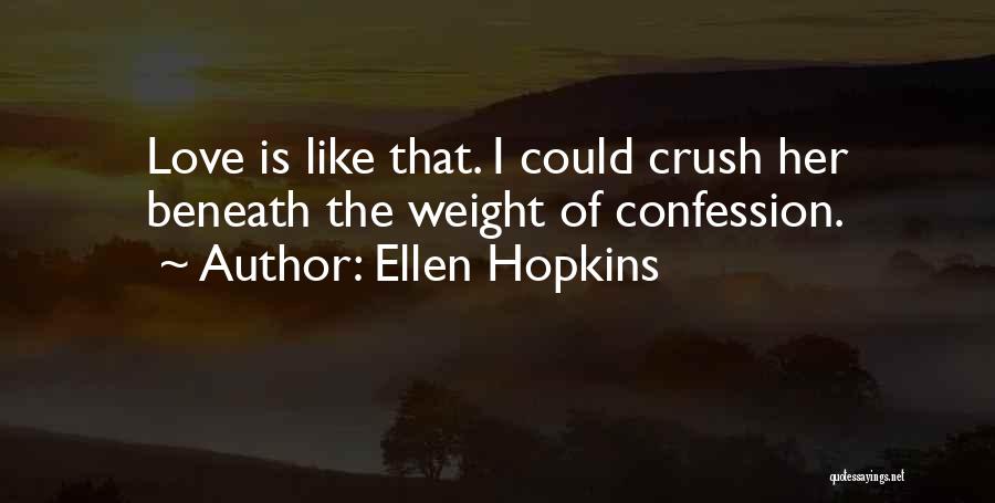 Ellen Hopkins Quotes: Love Is Like That. I Could Crush Her Beneath The Weight Of Confession.